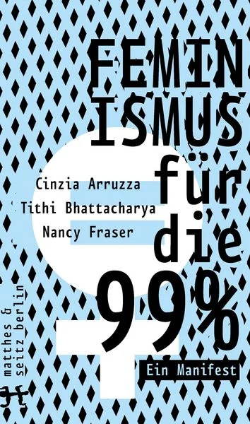 Cinzia Arruzza, Tithi Bhattacharya, Nancy Fraser – Feminismus für die 99%