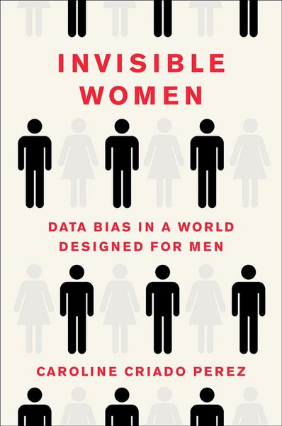 Caroline Criado Perez – Invisible Women: Data Bias in a World Designed for Men